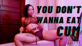 YOU DON'T WANNA EAT CUM