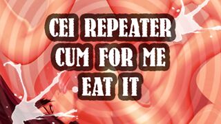 cei repeater cum for me and eat it sissy boi