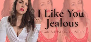 I Like You Better Jealous - The Toxic Situationship Series, Ep.1