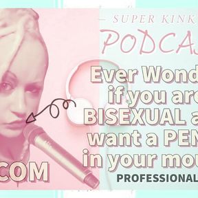 AUDIO ONLY - Kinky podcast 5 ever wonder if you are bisexual and want a penis in your mouth