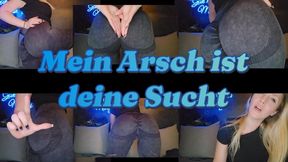 Deine Sucht ist und bleibt mein Arsch