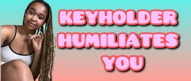 Keyholder humiliates you
