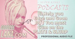 AUDIO ONLY - Kinky podcast 11 - I can help you edge and goon but you must cum on the plate and slurp