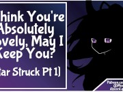 [Star Struck Pt 1] F4M I Think You're Absolutely Lovely, May I Keep You?
