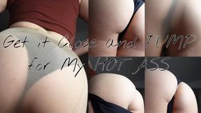 Get it Close and PUMP it for My HOT ASS