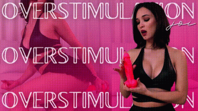 OVERSTIMULATION- JOI