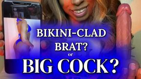 BIKINI-CLAD BRAT? or BIG COCK?