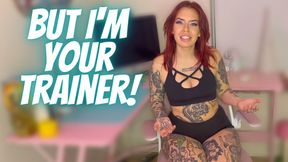 But I’m Your Trainer!