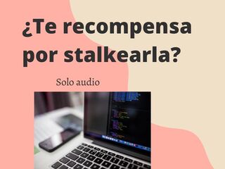 ¿Ella te premia con sexo por stalkearla? (Audio muy hawt)
