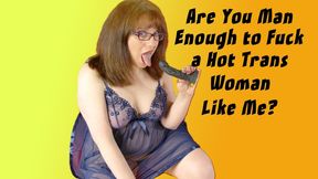 Are You Man Enough to Fuck a Hot Trans Woman Like Me?