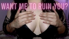 Want Me To Ruin You?