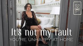 It’s Not My Fault You’re Unhappy at Home