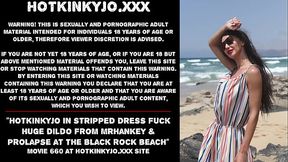Hotkinkyjo in stripped dress fuck huge dildo from mrhankey &amp_ prolapse at the black rock beach