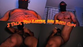 I Talk, You Listen, We Both Cum