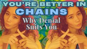 You're Better In Chains: Why Denial Suits You