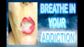 BREATHE IN YOUR ADDICTION