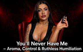 Youll Never Have Me Aroma, Control and Ruthless Humiliation