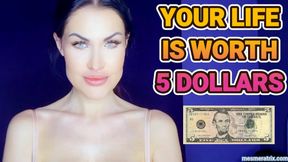 YOUR LIFE IS WORTH 5 DOLLARS