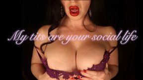 My big manipulative tits are your social life!