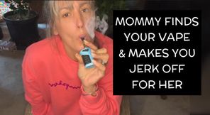 Your Mommy Finds Your Vape And Makes You Jerk Off In Front Of Her As Punishment