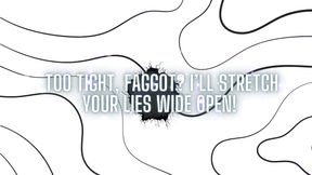 Too Tight, Fag? I&#039;ll Stretch Your Lies Wide Open!
