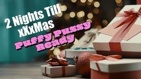 2 Nights Till xXxMas Puffy Pussy Ready