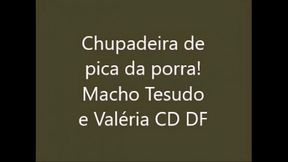 Chupadeira de pica da porra! Macho Tesudo e Val&eacute_ria CD DF