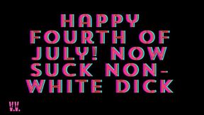 MP4 VERSION HAPPY FOURTH OF JULY! SUCK NON-WHITE DICK