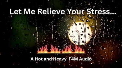 Let Me Relieve Your Stress- A Hot and Heavy F4M Audio
