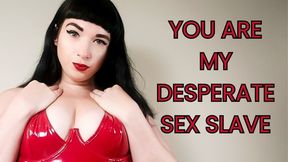 You Are My Desperate Sex Toy