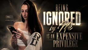 Being Ignored by Me Is an Expensive Privilege