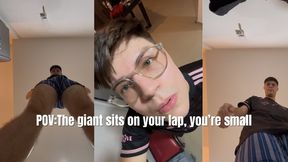 The giant sits on your lap, you’re small (POV SHRUNKEN)