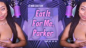 EAT IT FOR ME PARKER (ASMR, GFE, JOI Custom)