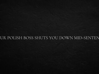 Your Polish Boss shuts you down mid-sentence