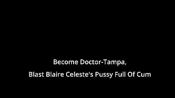 Become Doctor-Tampa, Blast Blaire Celeste&#039_s Pussy Full Of Cum On BlastABitch - Reup