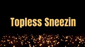Topless Sneezin