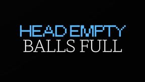 HEAD EMPTY BALLS FULL