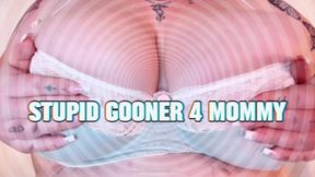 Stupid Gooner 4 Mommy