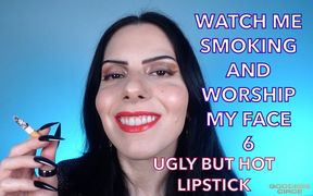 Watch Me Smoking and Worship My Face 6 - Ugly but Hot Lipstick