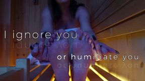 I ignore you or humiliate you / Ich ignoriere dich oder demütige dich