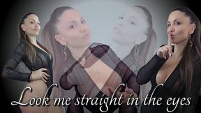 Look me straight in the eyes.