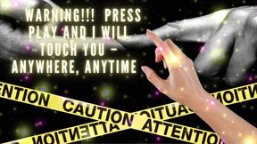 Warning!!! Press Play and I Will Touch You - Anywhere, Anytime