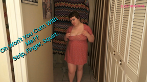 Oh Won't You Cum with Me? Strip, Finger, Squirt
