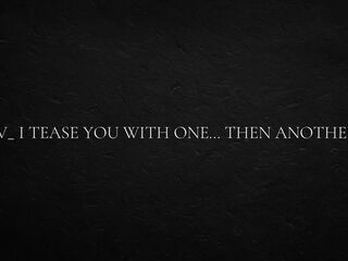 POV_ I tease you with one… then another