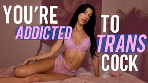 You're Addicted To Trans Cock