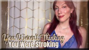 You Weren’t Thinking, You Were Stroking - gooning | captivate | femdom
