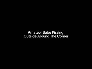Amateur Babe Pissing  Outside Around The Corner