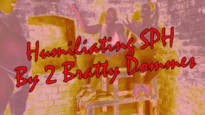 HUMILIATING SPH BY 2 BRATTY DOMMES!