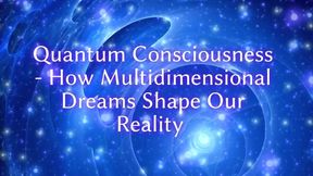 Quantum Consciousness - How Multidimensional Dreams Shape Our Reality