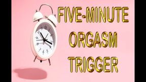 FIVE MINUTE ORGASM TRIGGER